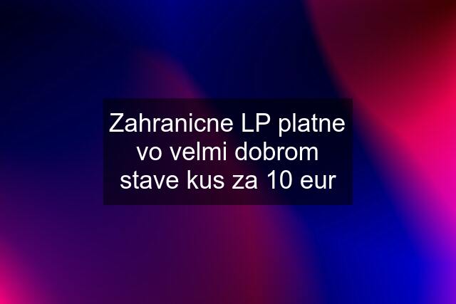 Zahranicne LP platne vo velmi dobrom stave kus za 10 eur