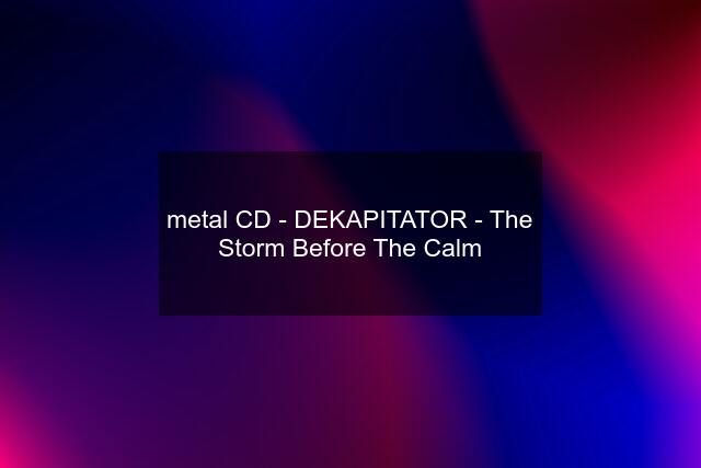 metal CD - DEKAPITATOR - The Storm Before The Calm