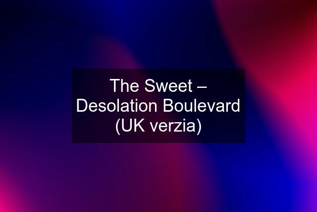 The Sweet – Desolation Boulevard (UK verzia)