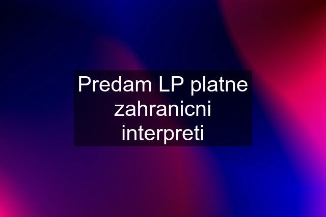 Predam LP platne zahranicni interpreti