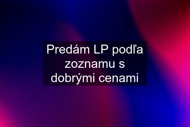 Predám LP podľa zoznamu s dobrými cenami