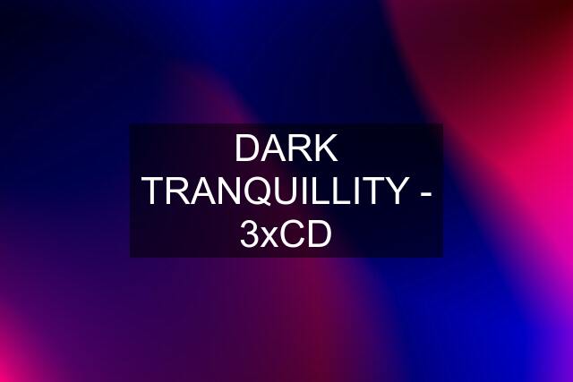 DARK TRANQUILLITY - 3xCD