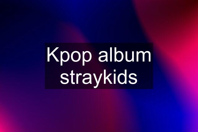 Kpop album straykids