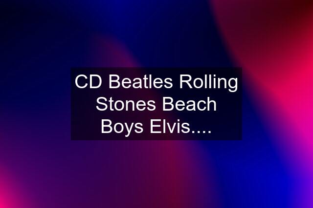 CD Beatles Rolling Stones Beach Boys Elvis....