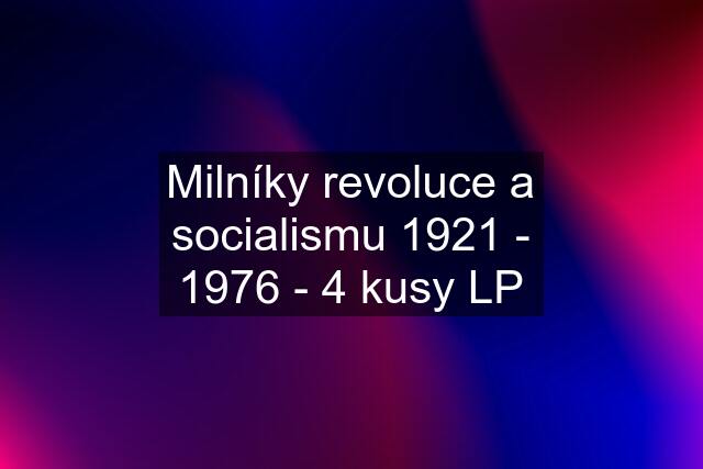 Milníky revoluce a socialismu 1921 - 1976 - 4 kusy LP