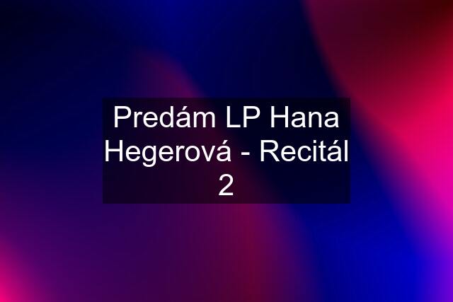 Predám LP Hana Hegerová - Recitál 2