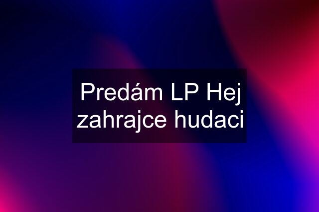 Predám LP Hej zahrajce hudaci