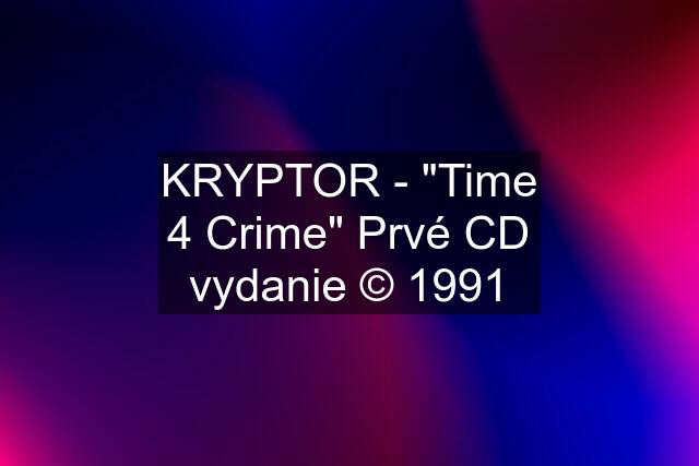 KRYPTOR - "Time 4 Crime" Prvé CD vydanie © 1991