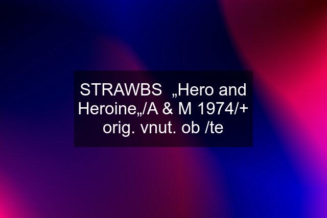 STRAWBS  „Hero and Heroine„/A & M 1974/+ orig. vnut. ob /te