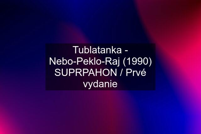 Tublatanka - Nebo-Peklo-Raj (1990) SUPRPAHON / Prvé vydanie