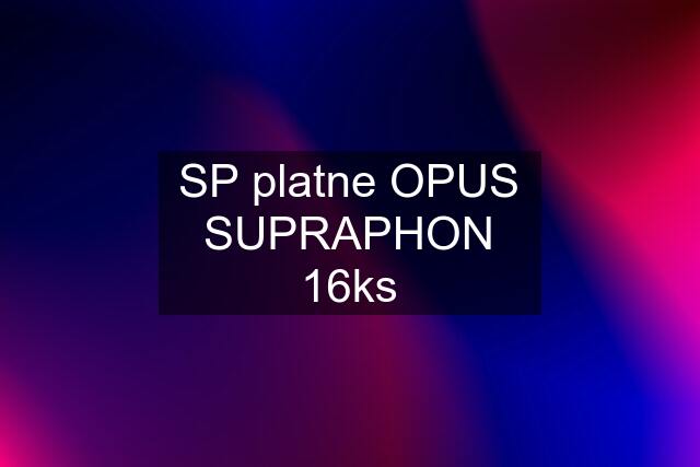 SP platne OPUS SUPRAPHON 16ks