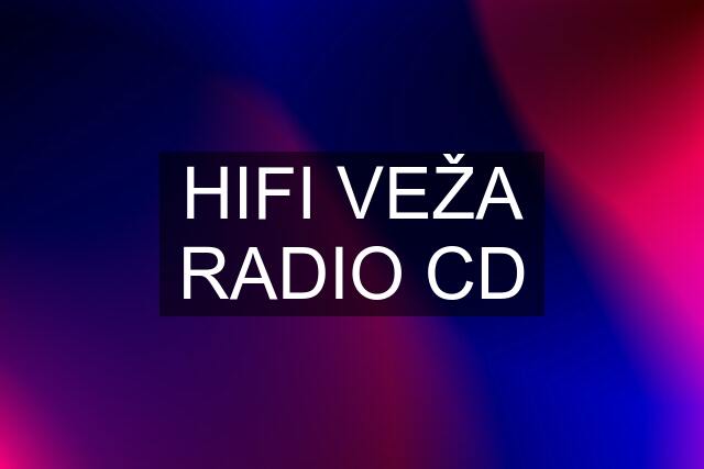 HIFI VEŽA RADIO CD