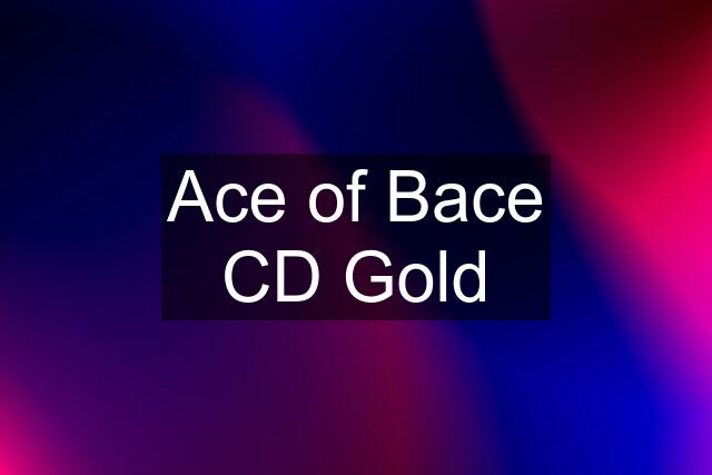 Ace of Bace CD Gold