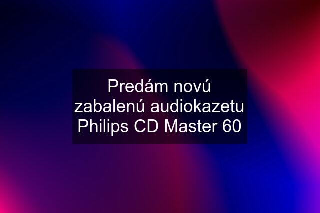 Predám novú zabalenú audiokazetu Philips CD Master 60