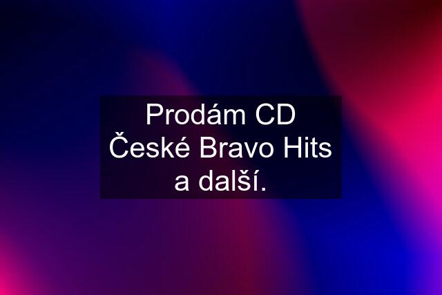 Prodám CD České Bravo Hits a další.