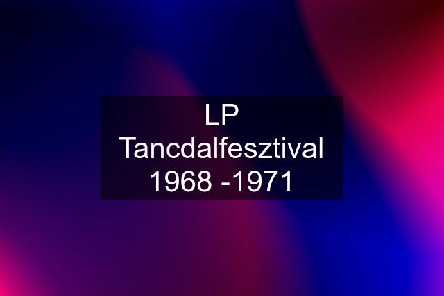 LP Tancdalfesztival 1968 -1971