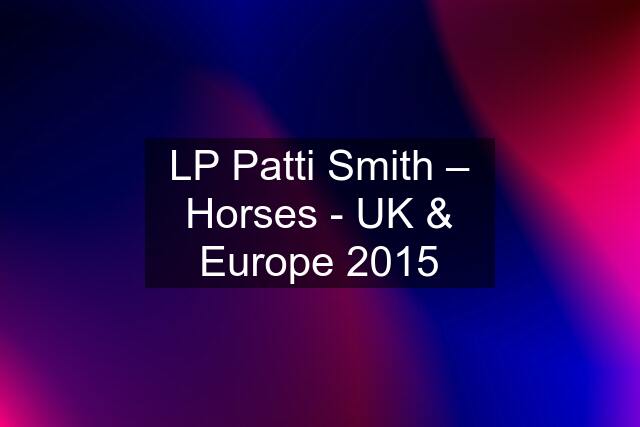 LP Patti Smith ‎– Horses - UK & Europe 2015