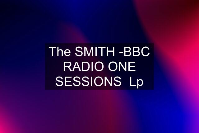 The SMITH -BBC RADIO ONE SESSIONS  Lp