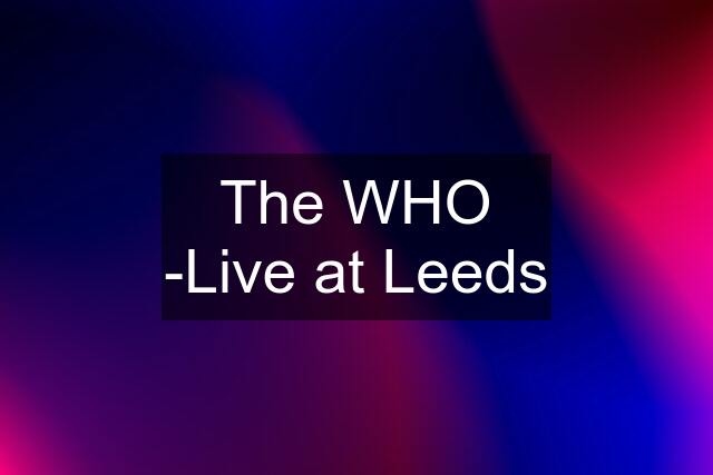 The WHO -Live at Leeds