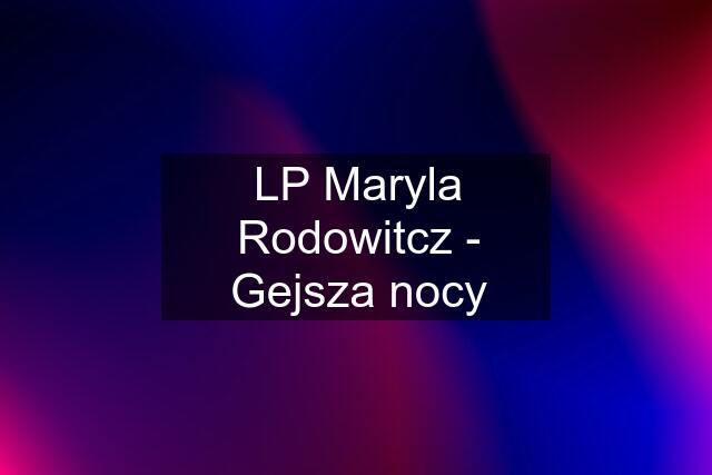 LP Maryla Rodowitcz - Gejsza nocy