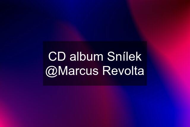 CD album Snílek @Marcus Revolta