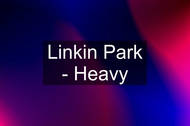 Linkin Park - Heavy