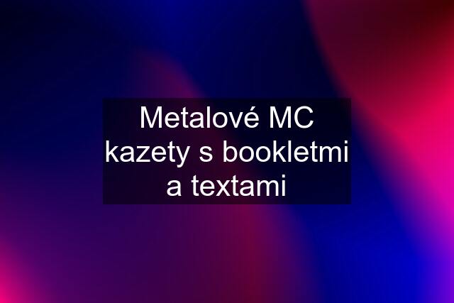 Metalové MC kazety s bookletmi a textami