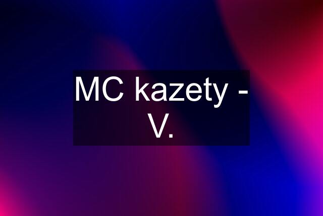 MC kazety - V.