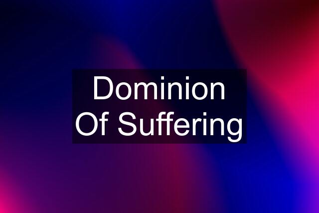 Dominion Of Suffering