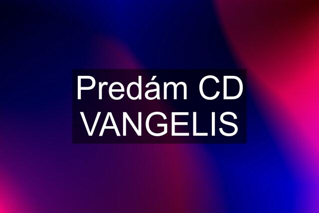 Predám CD VANGELIS