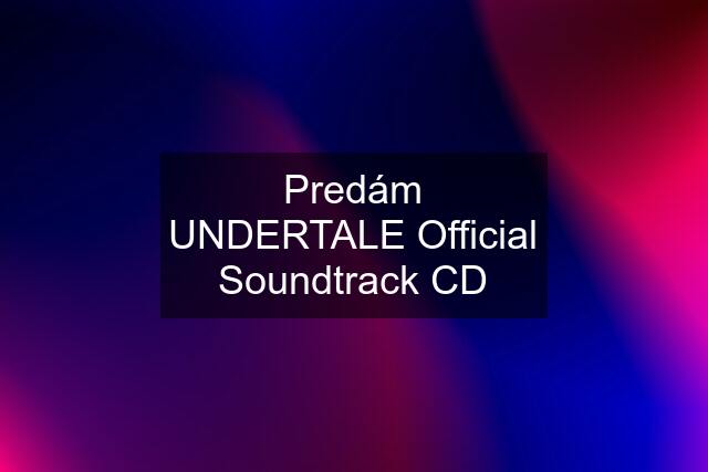 Predám UNDERTALE Official Soundtrack CD