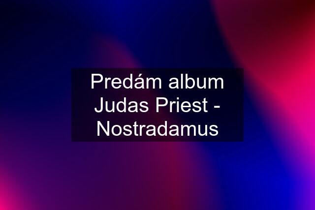 Predám album Judas Priest - Nostradamus