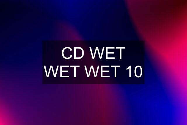 CD WET WET WET 10