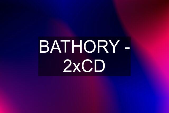 BATHORY - 2xCD
