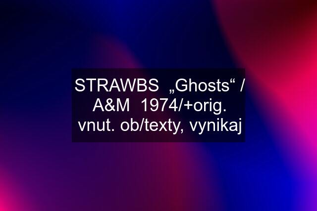 STRAWBS  „Ghosts“ / A&M  1974/+orig. vnut. ob/texty, vynikaj