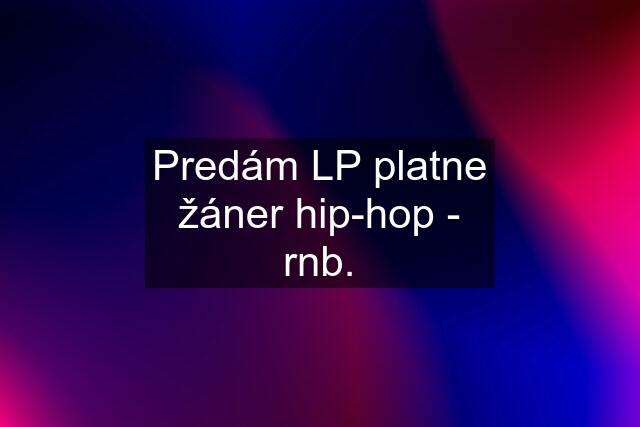 Predám LP platne žáner hip-hop - rnb.