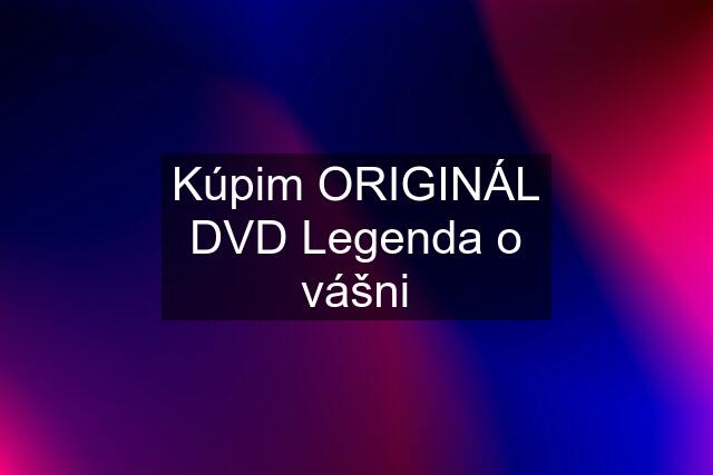 Kúpim ORIGINÁL DVD Legenda o vášni