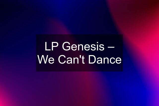 LP Genesis – We Can't Dance