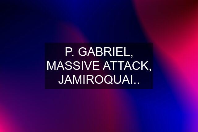 P. GABRIEL, MASSIVE ATTACK, JAMIROQUAI..