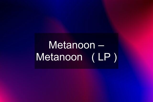 Metanoon ‎– Metanoon   ( LP )