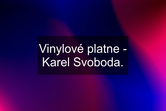 Vinylové platne - Karel Svoboda.