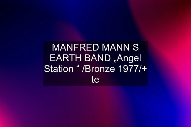 MANFRED MANN S EARTH BAND „Angel Station “ /Bronze 1977/+ te