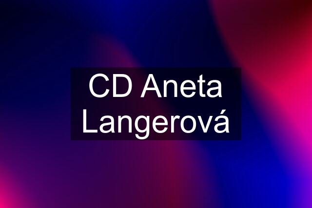 CD Aneta Langerová