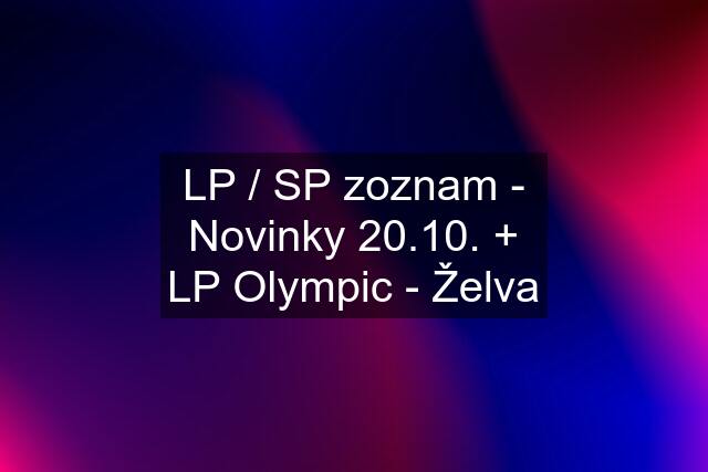 LP / SP zoznam - Novinky 20.10. + LP Olympic - Želva