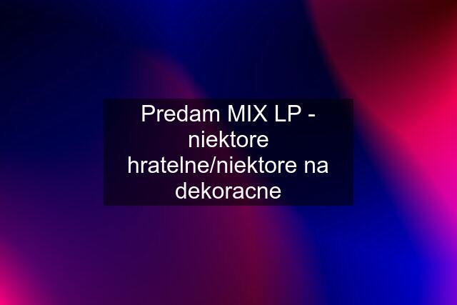 Predam MIX LP - niektore hratelne/niektore na dekoracne