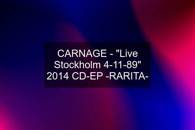 CARNAGE - "Live Stockholm 4-11-89" 2014 CD-EP -RARITA-