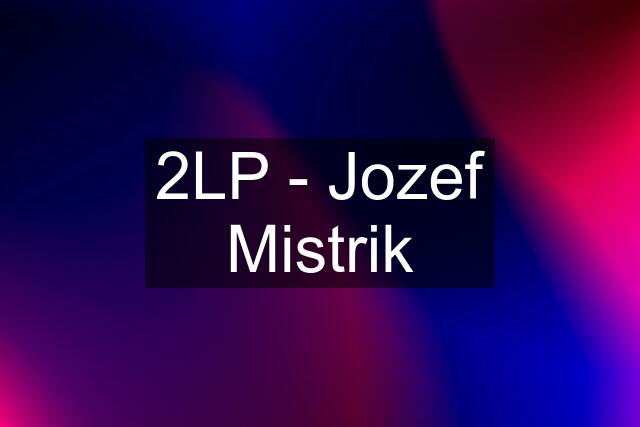 2LP - Jozef Mistrik