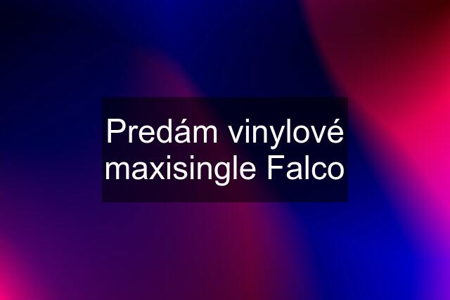 Predám vinylové maxisingle Falco