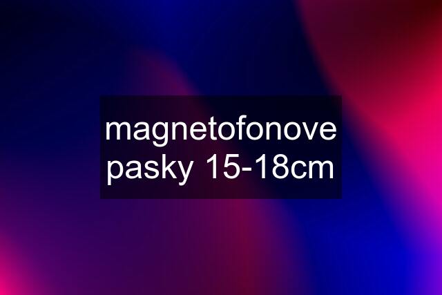 magnetofonove pasky 15-18cm