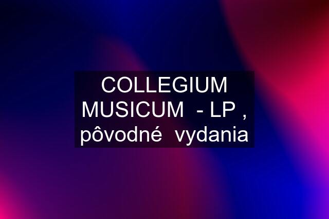 COLLEGIUM MUSICUM  - LP , pôvodné  vydania